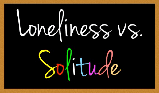 LONELINESS VS. SOLITUDE